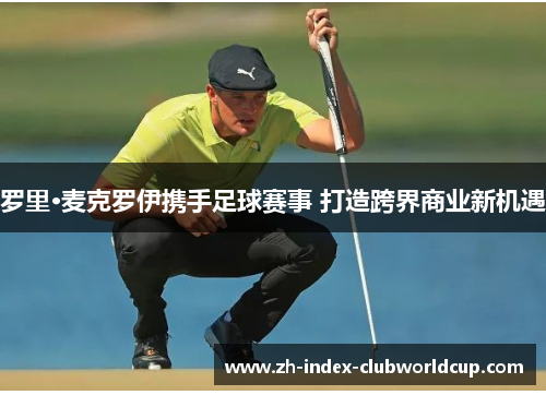 罗里·麦克罗伊携手足球赛事 打造跨界商业新机遇